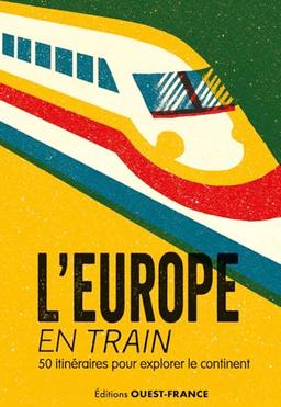 L'Europe en train : 50 itinéraires pour explorer le continent