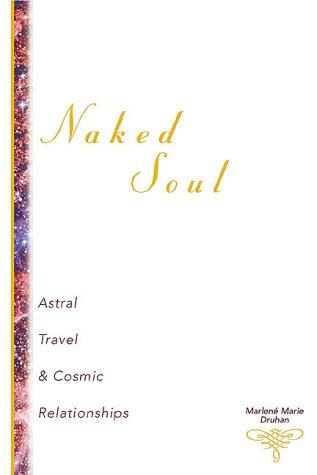 Naked Soul: Astral Travel & Cosmic Relationships: Astral Travel and Cosmic Relationships