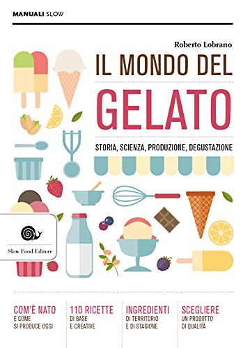 Il mondo del gelato: Storia, scienza, produzione, degustazione