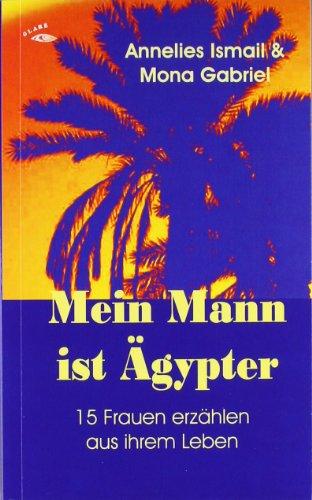 Mein Mann ist Ägypter: 15 Frauen erzählen aus ihrem Leben