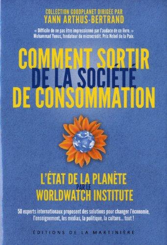 Comment sortir de la société de consommation : 50 experts internationaux proposent des solutions pour changer l'économie, l'enseignement, les médias, la politique, la culture... tout !