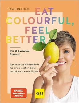 Eat colourful, feel better: Der perfekte Nährstoff-Mix für einen wachen Geist und einen starken Körper (GU Einzeltitel Gesunde Ernährung)