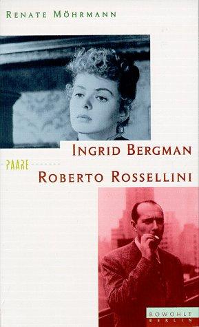 Ingrid Bergman und Roberto Rossellini. Eine Liebes- und Beutegeschichte