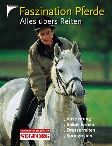 Faszination Pferd - Alles übers Reiten. Ausrüstung, Reiten lernen, Dressurreiten, Springreiten