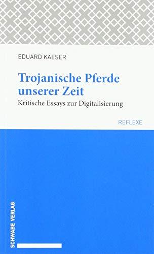 Trojanische Pferde unserer Zeit: Kritische Essays zur Digitalisierung