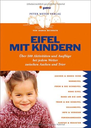 Eifel mit Kindern: Über 500 Aktivitäten und Ausflüge bei jedem Wetter zwischenAachen und Trier: Über 500 Ausflüge und Aktivitäten bei jedem Wetter zwischen Aachen und Trier