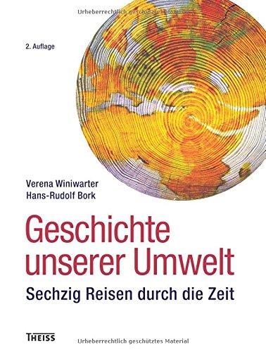 Geschichte unserer Umwelt: Sechzig Reisen durch die Zeit