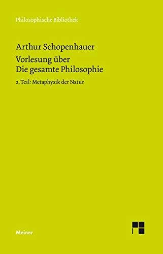 Vorlesung über Die gesamte Philosophie oder die Lehre vom Wesen der Welt und dem menschlichen Geiste. Teil 2: Metaphysik der Natur (Philosophische Bibliothek)