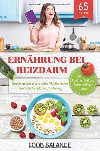 Ernährung bei Reizdarm: Beschwerdefrei und mehr Wohlbefinden durch die Reizdarm Ernährung inkl. Foodmap Diät und Lebensmittellisten 65 Rezepte (Reizdarmsyndrom, Band 1)