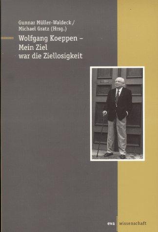 Wolfgang Koeppen - Mein Ziel war die Ziellosigkeit