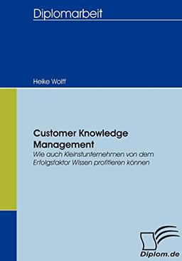 Customer Knowledge Management. Wie auch Kleinstunternehmen von dem Erfolgsfaktor Wissen profitieren können