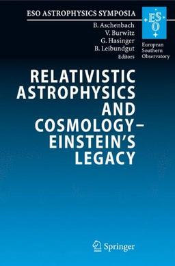 Relativistic Astrophysics and Cosmology - Einstein's Legacy: Proceedings of the MPE/USM/MPA/ESO Joint Astronomy Conference Held in Munich, Germany, 7-11 November 2005 (ESO Astrophysics Symposia)