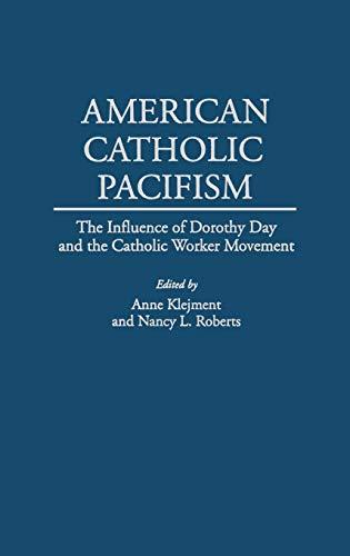 American Catholic Pacifism: The Influence of Dorothy Day and the Catholic Worker Movement (Studies; 75)