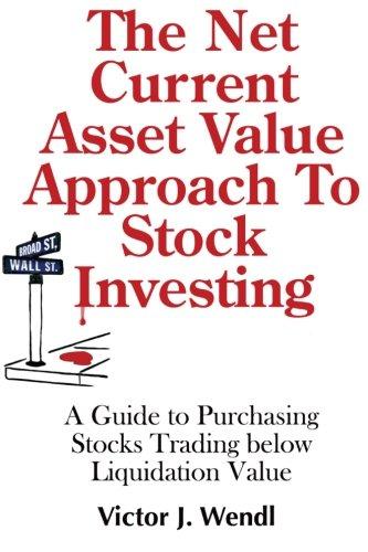 The Net Current Asset Value Approach to Stock Investing: A Guide to Purchasing Stocks Trading below Liquidation Value