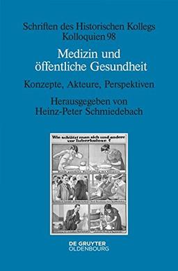 Medizin und öffentliche Gesundheit: Konzepte, Akteure, Perspektiven (Schriften des Historischen Kollegs, Band 98)