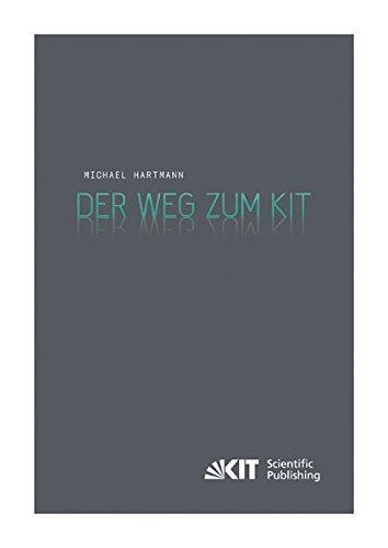 Der Weg zum KIT : von der jahrzehntelangen Zusammenarbeit des Forschungszentrums Karlsruhe mit der Universitaet Karlsruhe (TH) zur Gruendung des ... des Karlsruher Instituts fuer Technologie)