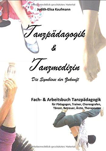 Tanzpädagogik & Tanzmedizin - Fach- und Arbeitsbuch Tanzpädagogik: Die Symbiose der Zukunft