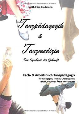 Tanzpädagogik & Tanzmedizin - Fach- und Arbeitsbuch Tanzpädagogik: Die Symbiose der Zukunft