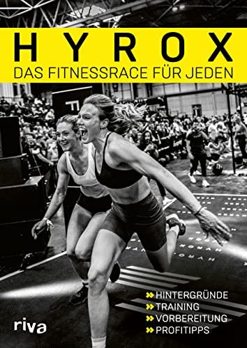 Hyrox – das Fitnessrace für jeden: Hintergründe – Training – Vorbereitung – Profitipps