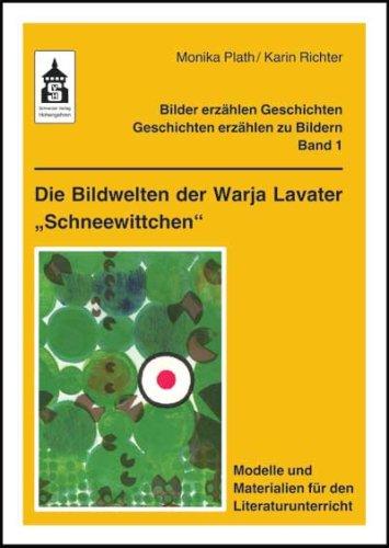 Die Bildwelten der Warja Lavater &#34;Schneewittchen&#34;: Modelle und Materialien für den Literaturunterricht. Klasse 1 bis 5