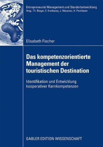 Das Kompetenzorientierte Management der Touristischen Destination: Identifikation und Entwicklung Kooperativer Kernkompetenzen (Entrepreneurial Management und Standortentwicklung)