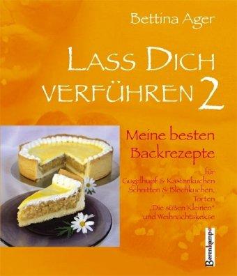 Lass Dich verführen 2: Meine besten Backrezepte für Gugelhupf und Kastenkuchen, Schnitten und Blechkuchen, Torten, Die süßen Kleinen und Weihnachtskekse