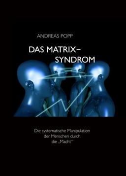 Das Matrix Syndrom: Die systematische Manipulation der Menschen durch die "Macht"