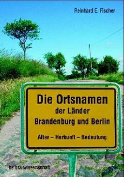 Die Ortsnamen der Länder Brandenburg und Berlin. Alter - Herkunft - Bedeutung