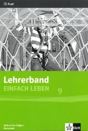 Einfach Leben. Katholische Religion für Realschulen in Bayern / Lehrerband 9. Jahrgangsstufe: Mit Stundenbildern, Kopiervorlagen, Bausteinen und Projekten