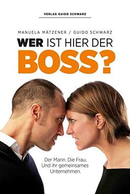 Wer ist hier der Boss?: Der Mann. Die Frau. Und ihr gemeinsames Unternehmen