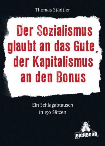 Der Sozialismus glaubt an das Gute, der Kapitalismus an den Bonus: Ein Schlagabtausch in 150 Sätzen