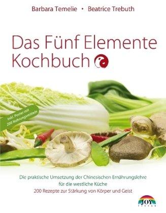 Das Fünf Elemente Kochbuch: Die praktische Umsetzung der Chinesischen Ernährungslehre für die westliche Küche: Die praktische Umsetzung der ... 200 Rezepte zur Stärkung von Körper und Geist