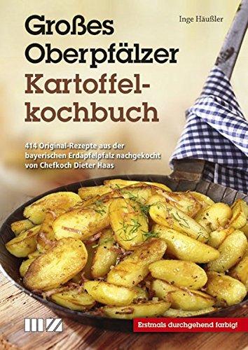 Großes Oberpfälzer Kartoffelkochbuch: 414 Original-Rezepte aus der bayerischen Erdäpfelpfalz nachgekocht von Chefkoch Dieter Haas