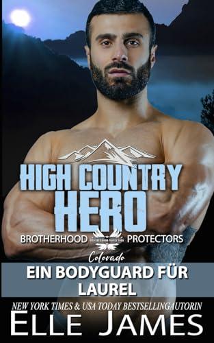 High Country Hero: Ein Bodyguard für Laurel (Brotherhood Protectors Colorado Reihe, Band 12)