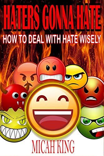 Haters Gonna Hate: HOW TO DEAL WITH HATE WISELY