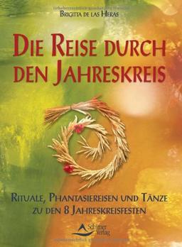 Die Reise durch den Jahreskreis - Rituale, Phantasiereisen und Tänze zu den 8 Jahreskreisfesten