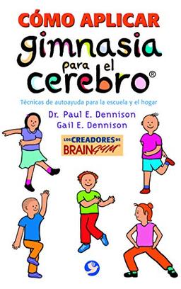 Cómo aplicar gimnasia para el cerebro®: Técnicas de autoayuda para la escuela y el hogar