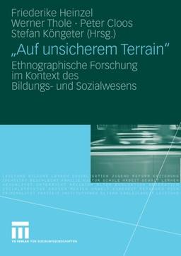 "Auf unsicherem Terrain": Ethnographische Forschung im Kontext des Bildungs- und Sozialwesens (German Edition)