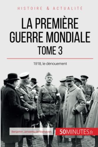 La Première Guerre mondiale (Tome 3) : 1918, le dénouement