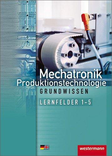 Mechatronik Grundwissen: Lernfelder 1-5: Schülerbuch, 2. Auflage, 2013 (Mechatronik nach Lernfeldern)