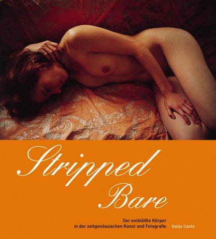 Stripped Bare. Der entblößte Körper in der zeitgenössischen Kunst und Fotografie