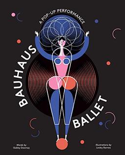 Bauhaus Ballet: (Beautiful, illustrated pop-up ballet book for Bauhaus Ballet lovers and children)