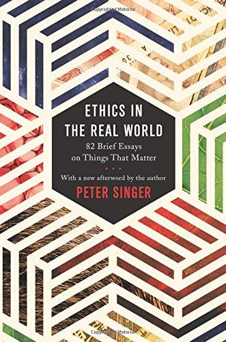 Ethics in the Real World: 82 Brief Essays on Things That Matter