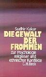 Die Gewalt der Frommen: Zur Psychologie religiöser und ethnischer Konflikte