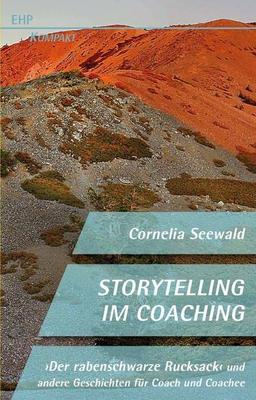 Storytelling im Coaching: Der rabenschwarze Rucksack und andere Geschichten für Coach und Cochee (EHP-Kompakt)