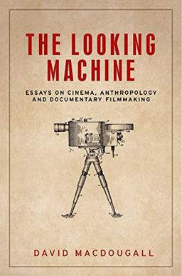 The Looking Machine: Essays on Cinema, Anthropology and Documentary Filmmaking (Anthropology Creative Practice and Ethnography)