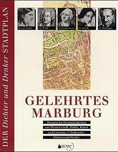 Gelehrtes Marburg - Historische Persönlichkeiten aus Wissenschaft, Politik, Kunst und Literatur - Wohnorte, Wirken und Werke (Der Dichter- und Denker-Stadtplan)