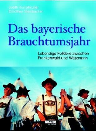 Das bayerische Brauchtumsjahr. Lebendige Folklore zwischen Frankenwald und Watzmann