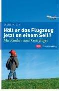 Hält er das Flugzeug jetzt an einem Seil?: Mit Kindern nach Gott fragen