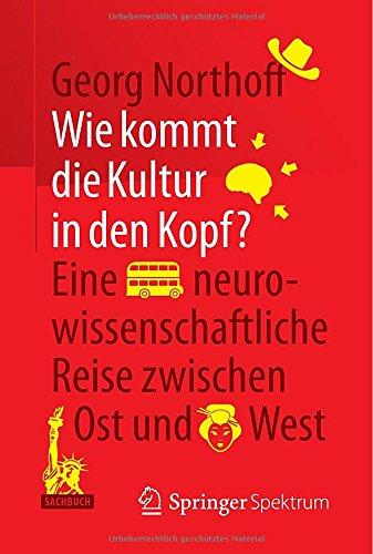 Wie kommt die Kultur in den Kopf?: Eine neurowissenschaftliche Reise zwischen Ost und West